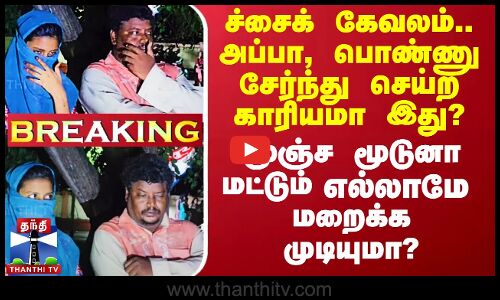 ச்சைக் கேவலம்..அப்பா,பொண்ணு சேர்ந்து செய்ற காரியமா இது? -மூஞ்ச மூடுனா எல்லாத்தையும் மறைக்க முடியுமா?
