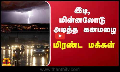 இடி மின்னலோடு அடித்த கனமழை.. மிராண்ட  மக்கள்