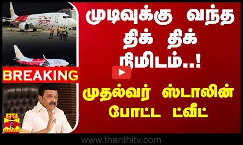 #BREAKING || முடிவுக்கு வந்த திக் திக் நிமிடம்..! முதல்வர் ஸ்டாலின் போட்ட ட்வீட்