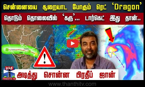 🔴LIVE : சென்னையை சூறையாட போகும் ரெட் `Dragon... தொடும் தொலைவில் `கரு... டார்கெட் இது தான்..