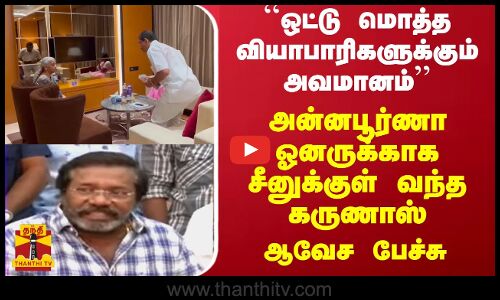 ``ஒட்டு மொத்த வியாபாரிகளுக்கும் அவமானம் அன்னபூர்ணா ஓனருக்காக சீனுக்குள் வந்த கருணாஸ் - ஆவேச பேச்சு