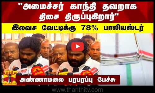 அமைச்சர் காந்தி தவறாக திசை திருப்புகிறார்...இலவச வேட்டிக்கு 78% பாலியஸ்டர் - அண்ணாமலை பேச்சு