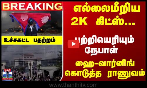 பற்றியெரியும் நேபாள் -  ஹை-வார்னிங் கொடுத்த ராணுவம் - உச்சகட்ட பதற்றம்