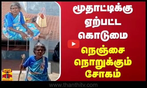 மூதாட்டிக்கு ஏற்பட்ட கொடுமை.. கேட்பதற்கே நொறுங்கும் நெஞ்சம்