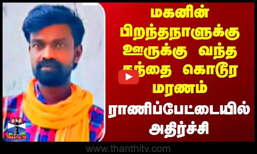Son Birthday | மகனின் பிறந்தநாளுக்கு ஊருக்கு வந்த தந்தை கொடூர மரணம் - ராணிப்பேட்டையில் அதிர்ச்சி
