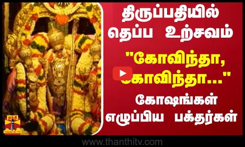 திருப்பதியில் தெப்ப உற்சவம்..கோவிந்தா, கோவிந்தா - கோஷங்கள் எழுப்பிய பக்தர்கள்