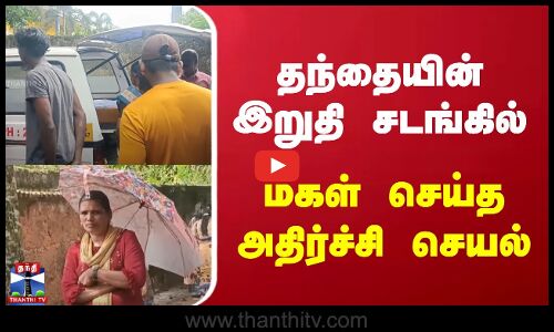 தந்தையின் இறுதி சடங்கில் மகள் செய்த அதிர்ச்சி செயல்