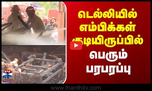 Delhi | Fire Accident | டெல்லியில் எம்பிக்கள் குடியிருப்பில் பெரும் பரபரப்பு