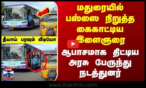 மதுரையில் பஸ்ஸை நிறுத்த கைகாட்டிய இளைஞரை ஆபாசமாக திட்டிய அரசு பேருந்து நடத்துனர்