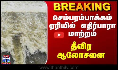 Chembarambakkam Lake News Today  | செம்பரம்பாக்கம் ஏரியில் எதிர்பாரா மாற்றம் - தீவிர ஆலோசனை