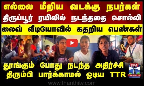 Tirupur|எல்லை மீறிய வடக்கு நபர்கள்.. திருப்பூர் ரயிலில் நடந்ததை சொல்லி லைவ் வீடியோவில் கதறிய பெண்கள்
