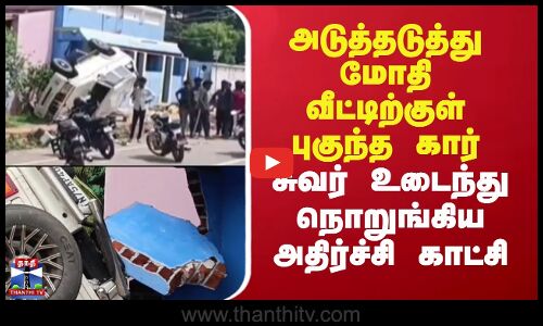 Tenkasi | அடுத்தடுத்து மோதி வீட்டிற்குள் புகுந்த கார்.. சுவர் உடைந்து நொறுங்கிய அதிர்ச்சி காட்சி