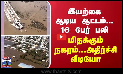 இயற்கை ஆடிய ஆட்டம்... 16 பேர் பலி - மிதக்கும் நகரம்... அதிர்ச்சி வீடியோ
