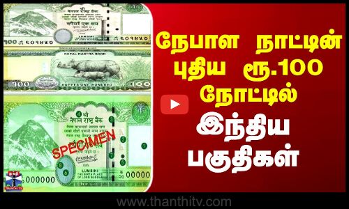 Nepal New Currency Note | நேபாள நாட்டின் புதிய ரூ.100 நோட்டில்  இந்திய பகுதிகள்