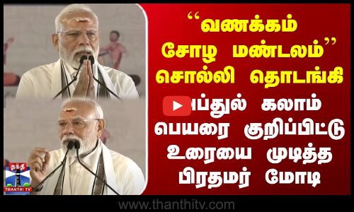 வணக்கம் சோழ மண்டலம் சொல்லி தொடங்கி  அப்துல் கலாமை குறிப்பிட்டு உரையை முடித்த மோடி