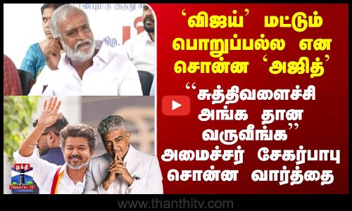 Vijay | Ajith| Sekarbabu| `விஜய்’ மட்டும் பொறுப்பல்ல என சொன்ன `அஜித்’ - சேகர்பாபு சொன்ன வார்த்தை