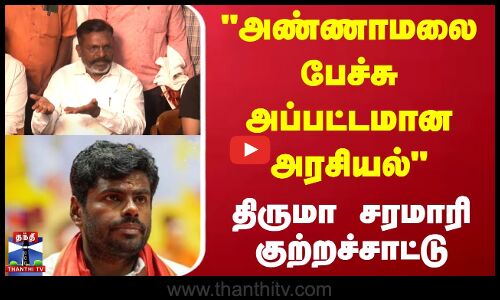 அண்ணாமலை பேச்சு அப்பட்டமான அரசியல் - திருமா சரமாரி குற்றச்சாட்டு