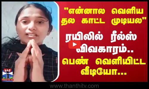 என்னால வெளிய தல காட்ட முடியல ரயிலில் ரீல்ஸ் விவகாரம்.. பெண் வெளியிட்ட  வீடியோ...