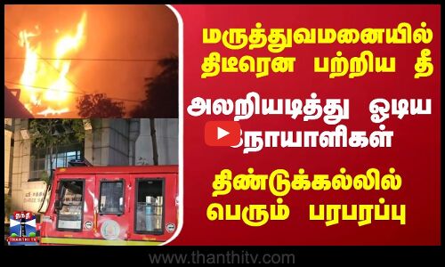 Dindugal |  மருத்துவமனையில் திடீரென பற்றிய தீ, அலறியடித்து ஓடிய நோயாளிகள்
