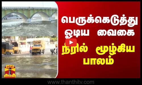 பெருக்கெடுத்து ஓடிய வைகை.. நீரில் மூழ்கிய பாலம்
