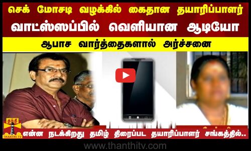 செக் மோசடி வழக்கில் கைதான தயாரிப்பாளர் - வாட்ஸ்ஸப்பில் வெளியான ஆடியோ..