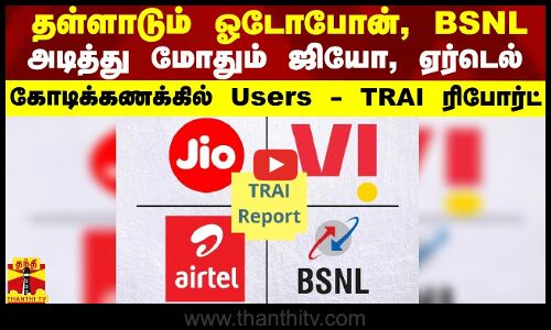 தள்ளாடும் ஓடோபோன், BSNL -அடித்து மோதும் ஜியோ, ஏர்டெல்...கோடிக்கணக்கில் Users - TRAI ரிபோர்ட்