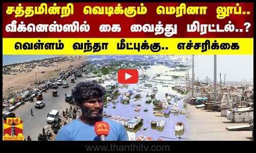 சத்தமின்றி வெடிக்கும் மெரினா லூப்.. வீக்னெஸ்ஸில் கை வைத்து மிரட்டல்..? - வெள்ளம் வந்தா மீட்புக்கு.. எச்சரிக்கை