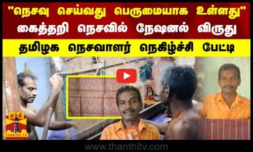 கைத்தறி நெசவில் நேஷனல் விருது - தமிழக நெசவாளர் நெகிழ்ச்சி பேட்டி | TN Handloom | National Award |