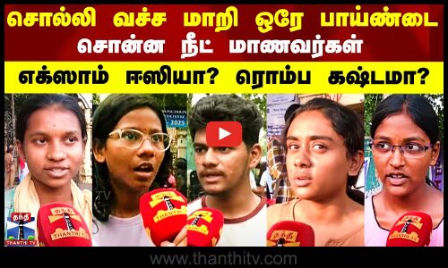 சொல்லி வச்ச மாறி ஒரே பாய்ண்டை சொன்ன நீட் மாணவர்கள் - எக்ஸாம் ஈஸியா? ரொம்ப கஷ்டமா?
