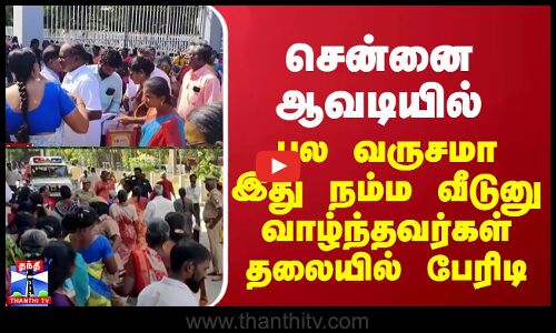 சென்னை ஆவடியில் பல வருசமா இது நம்ம வீடுனு வாழ்ந்தவர்கள் தலையில் பேரிடி