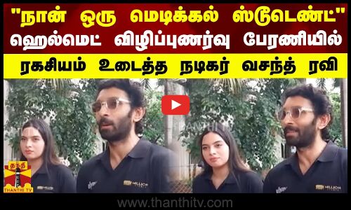 நான் ஒரு மெடிக்கல் ஸ்டூடெண்ட்..ஹெல்மெட் விழிப்புணர்வு பேரணியில்..ரகசியம் உடைத்த நடிகர் வசந்த் ரவி