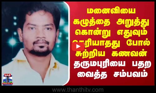 Dharmapuri | மனைவியை கழுத்தை அறுத்து கொன்று எதுவும் தெரியாதது போல் சுற்றிய கணவன் -பதற வைத்த சம்பவம்