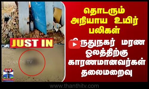 தொடரும் அநியாய உயிர் பலிகள் - விருதுநகர் மரண ஓலத்திற்கு காரணமானவர்கள் தலைமறைவு