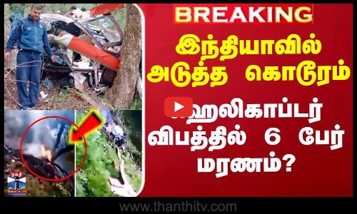 இந்தியாவில் அடுத்த கொடூரம் - ஹெலிகாப்டர் விபத்தில் 6 பேர் மரணம்?