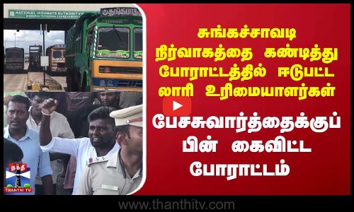 சுங்கச்சாவடி நிர்வாகத்தை கண்டித்து போராட்டம்..பேச்சுவார்த்தைக்குப் பின் முடிவுக்கு வந்தது