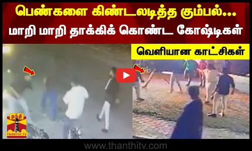 பெண்களை கிண்டலடித்த கும்பல்... மாறி மாறி தாக்கிக் கொண்ட கோஷ்டிகள் - வெளியான காட்சிகள்