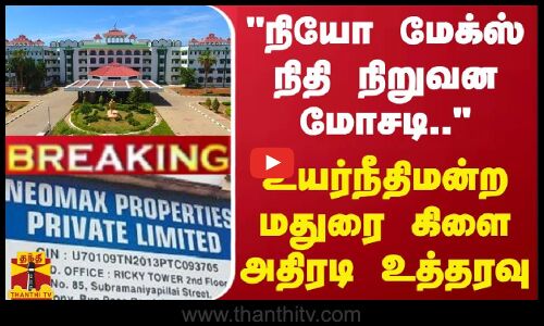 #BREAKING | நியோ மேக்ஸ் நிதி நிறுவன மோசடி.. - உயர்நீதிமன்ற மதுரை கிளை அதிரடி உத்தரவு