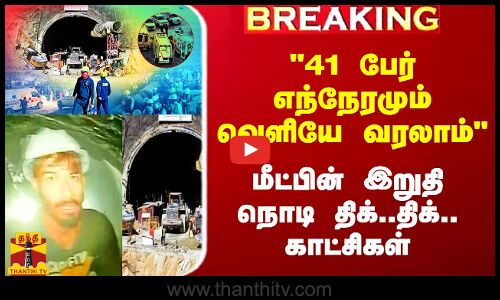#Breaking|| சுரங்கத்தில் இருந்து 41 பேர் எந்நேரமும் வெளியே வரலாம்  - மீட்பின் இறுதி நொடி
