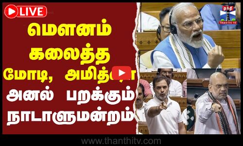 மௌனம் கலைத்த மோடி, அமித்ஷா அனல் பறக்கும் நாடாளுமன்றம்