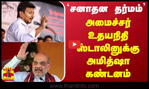 சனாதன தர்மம் - அமைச்சர் உதயநிதிஸ்டாலினுக்கு அமித்ஷா கண்டனம்