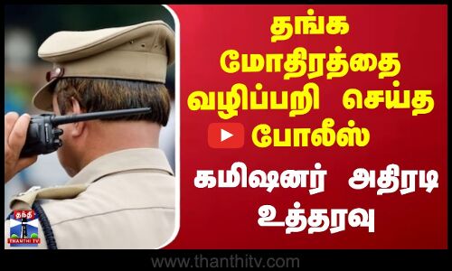 Gold Ring Theft | Police Arrest | மோதிரம் வழிப்பறி வழக்கில் போலீஸ்கார‌ர் கைது