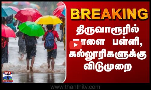 BREAKING || திருவாரூரில் நாளை பள்ளி, கல்லூரிகளுக்கு விடுமுறை