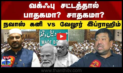 வக்ஃபு சட்டத்தால் பாதகமா? சாதகமா? - நவாஸ் கனி vs வேலூர் இப்ராஹிம்