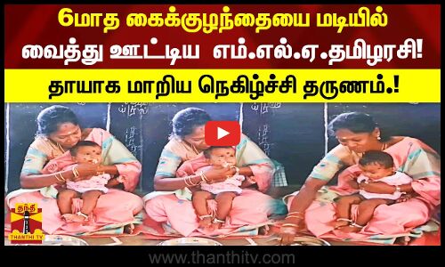 6மாத கைக்குழந்தையை மடியில் வைத்து ஊட்டிய  எம்.எல்.ஏ.தமிழரசி.! தாயாக மாறிய நெகிழ்ச்சி தருணம்.!
