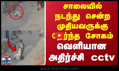 சாலையில் நடந்து சென்ற முதியவருக்கு நேர்ந்த சோகம்.. வெளியான அதிர்ச்சி cctv