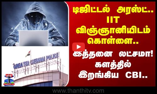 Digital arrest | Chennai | டிஜிட்டல் அரஸ்ட்... IIT விஞ்ஞானியிடம் கொள்ளை.. இத்தனை லட்சமா!