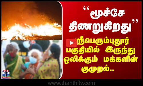 ``மூச்சே திணறுகிறது’’ - ஸ்ரீபெரும்புதூர் பகுதியில் இருந்து ஒலிக்கும் மக்களின் குமுறல்..