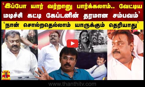 இப்போ யார் வர்றானு பார்க்கலாம்.. வேட்டிய மடிச்சி கட்டி கேப்டனின் தரமான சம்பவம் - பேரரசு உருக்கம்