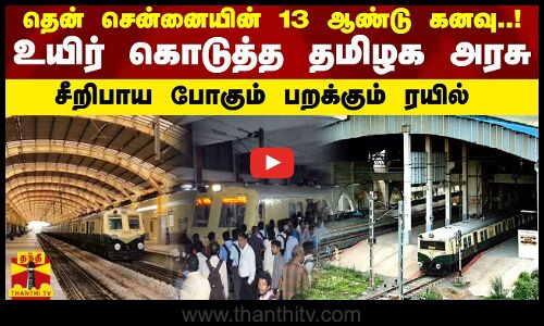 தென் சென்னையின் 13 ஆண்டு கனவு..! உயிர் கொடுத்த தமிழக அரசு..! சீறிபாய போகும் பறக்கும் ரயில்