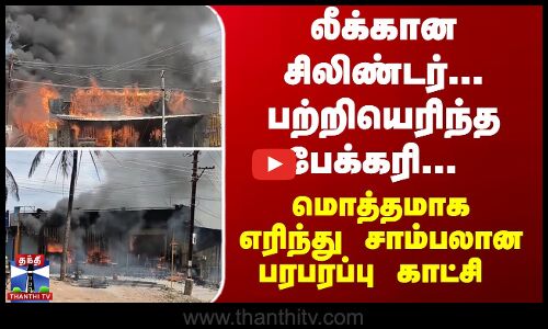 லீக்கான சிலிண்டர்... பற்றியெரிந்த பேக்கரி...  பரபரப்பு காட்சி